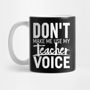 Don't Make Me Use My Teacher Voice  Teaching Mug